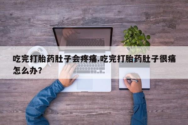 推荐个卖堕胎药的微信吃完打胎药肚子会疼痛.吃完打胎药肚子很痛怎么办？