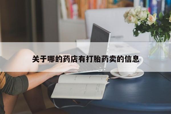 推荐个卖堕胎药的微信关于哪的药店有打胎药卖的信息