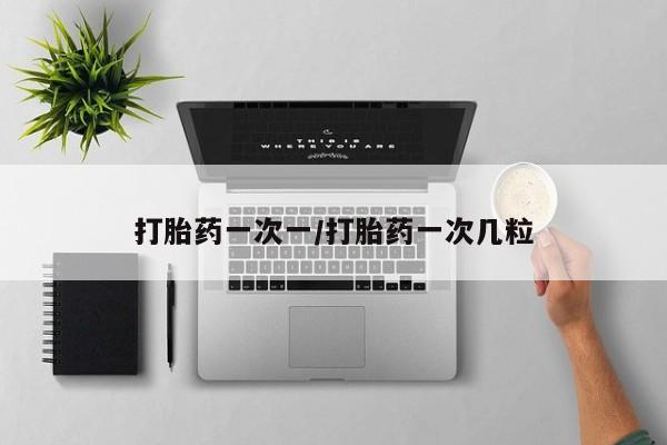 推荐个卖堕胎药的微信打胎药一次一/打胎药一次几粒