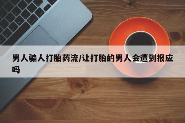 推荐个卖堕胎药的微信男人骗人打胎药流/让打胎的男人会遭到报应吗