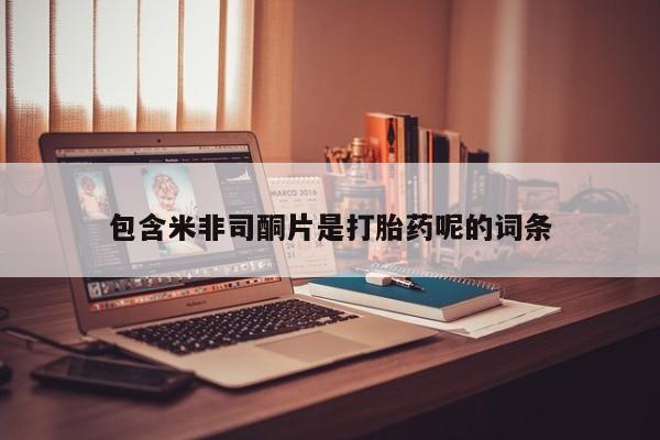 推荐个卖堕胎药的微信包含米非司酮片是打胎药呢的词条