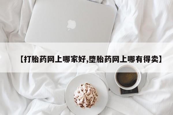 推荐个卖堕胎药的微信【打胎药网上哪家好,堕胎药网上哪有得卖】