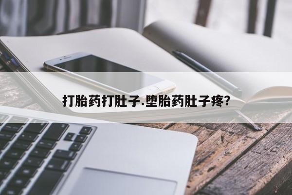 推荐个卖堕胎药的微信打胎药打肚子.堕胎药肚子疼？