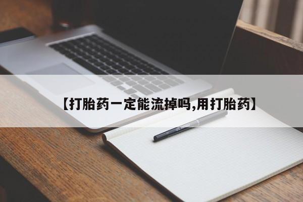 推荐个卖堕胎药的微信【打胎药一定能流掉吗,用打胎药】